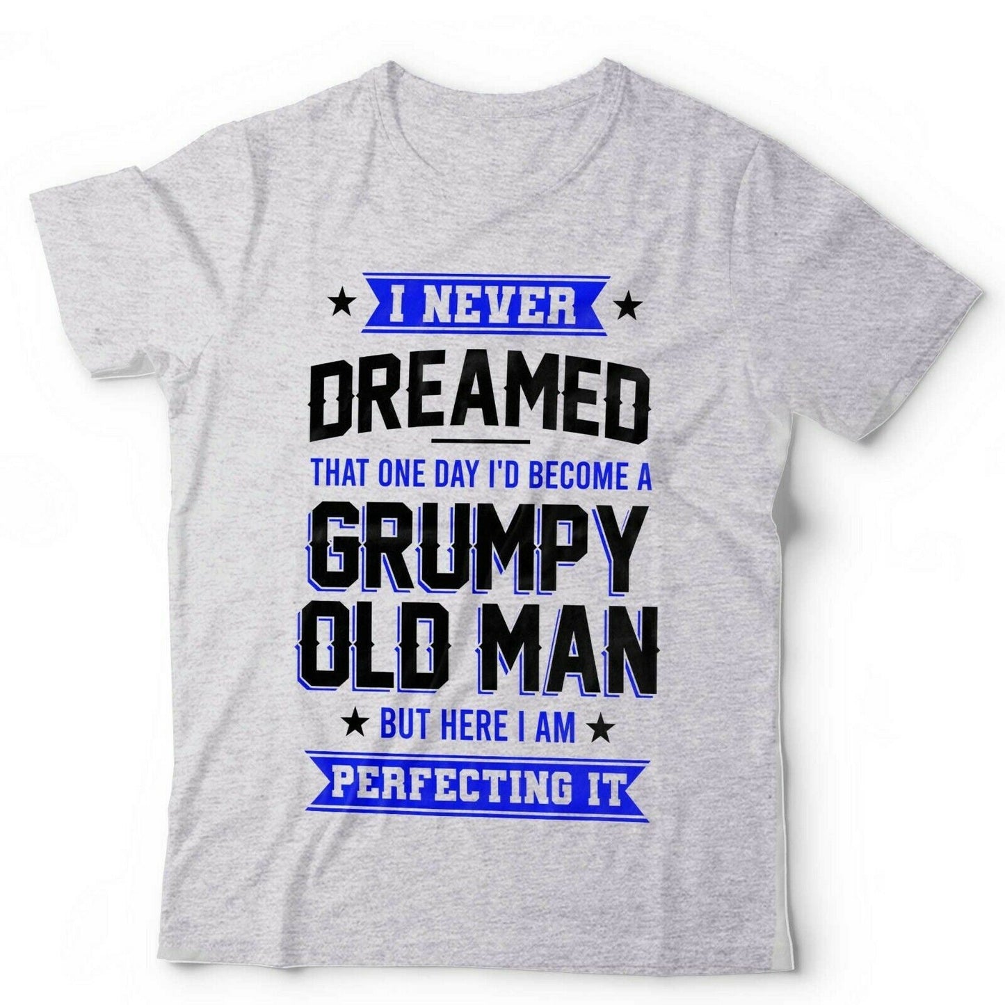 I Never Dreamed, Grumpy Old Man Tshirt Unisex Style001