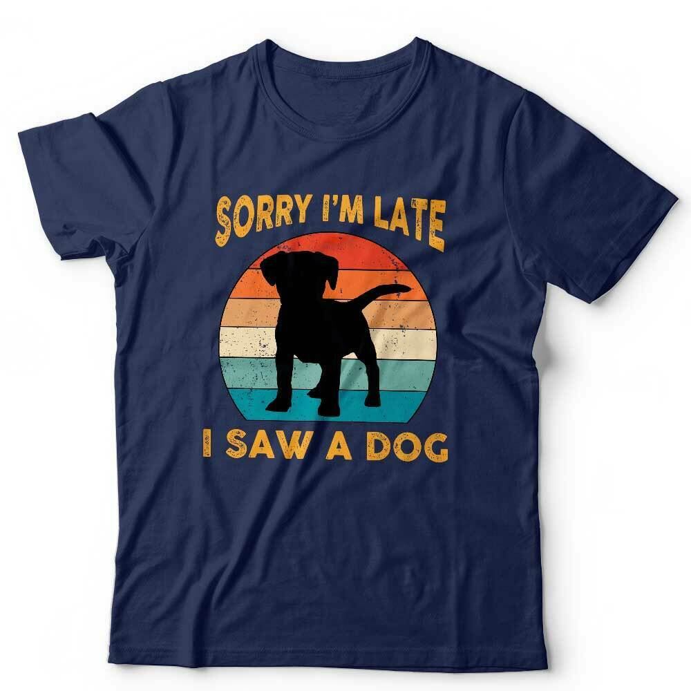 Sorry I'm Late I Saw A Dog Tshirt Unisex & Kids
