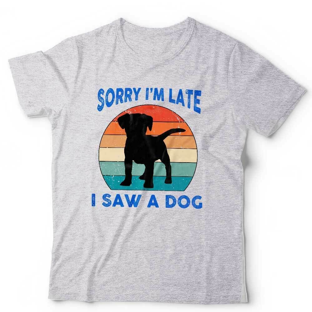 Sorry I'm Late I Saw A Dog Tshirt Unisex & Kids