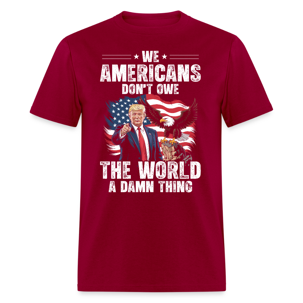 We Americans Don't Owe The World A Damn Thing T Shirt