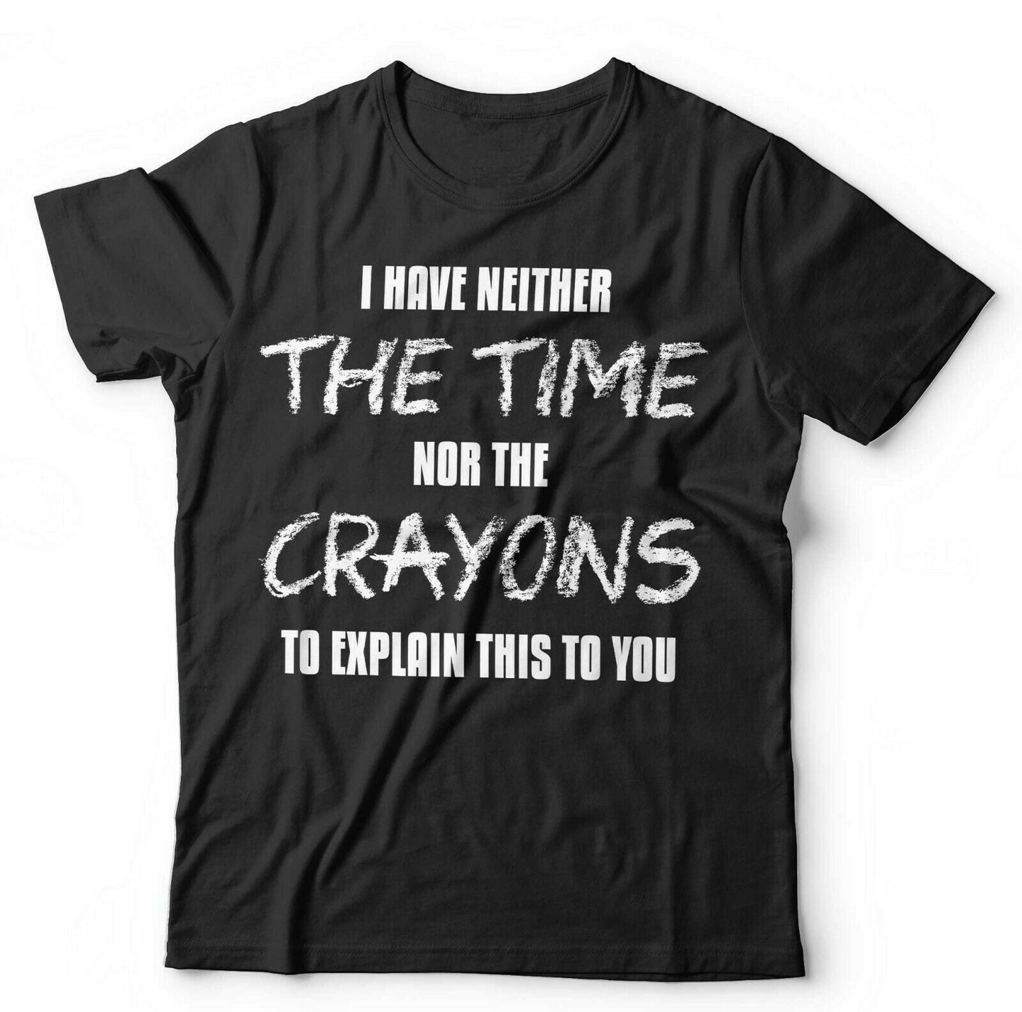 I Have Neither The Time Nor The Crayons Tshirt Unisex & Kids
