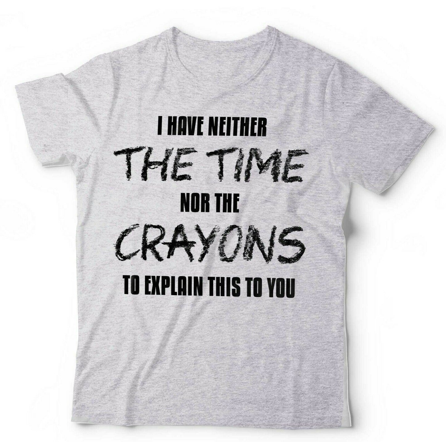 I Have Neither The Time Nor The Crayons Tshirt Unisex & Kids