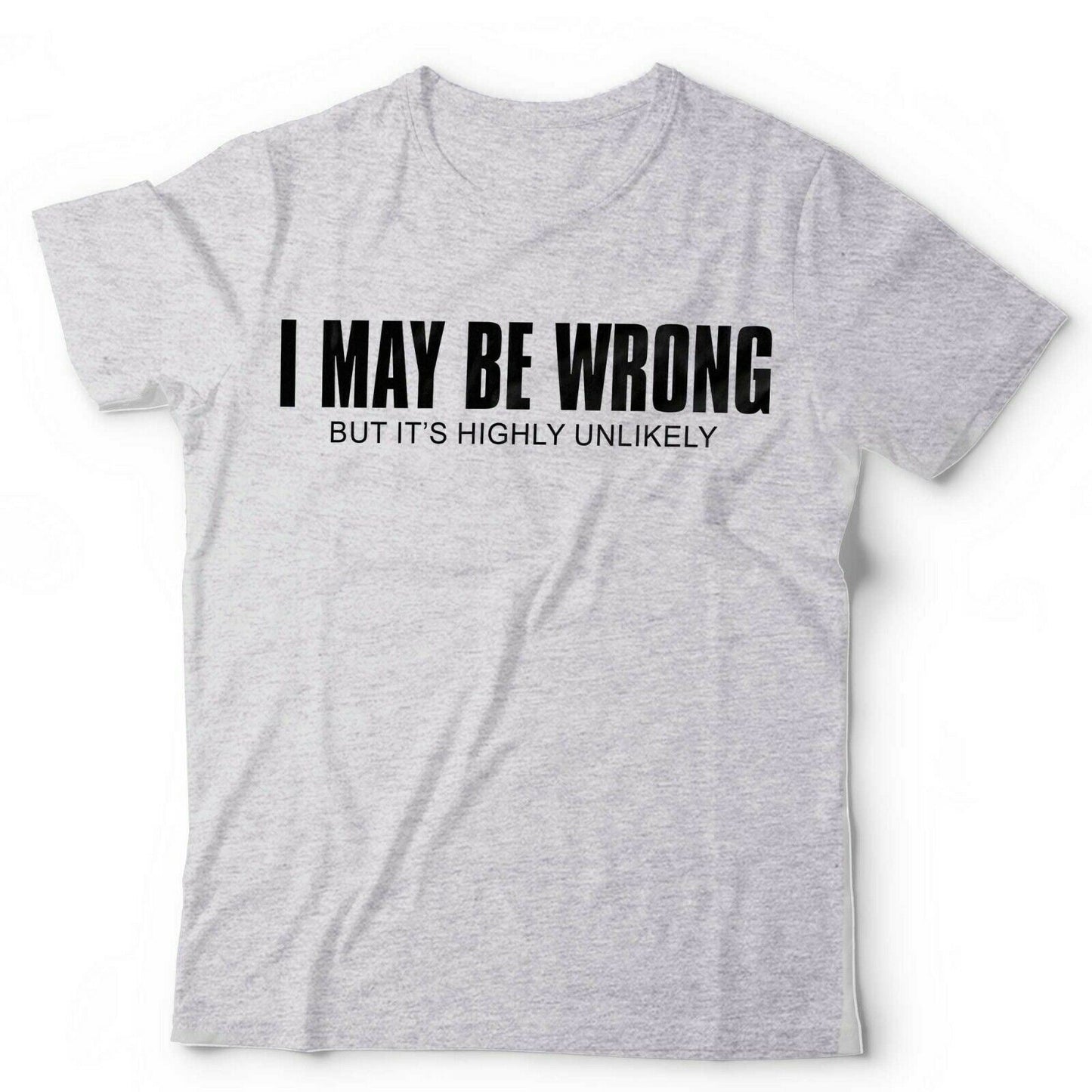 I May Be Wrong But It's Highly Unlikely Tshirt Unisex & Kids