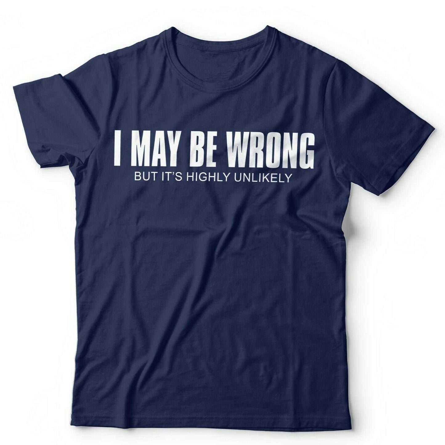 I May Be Wrong But It's Highly Unlikely Tshirt Unisex & Kids