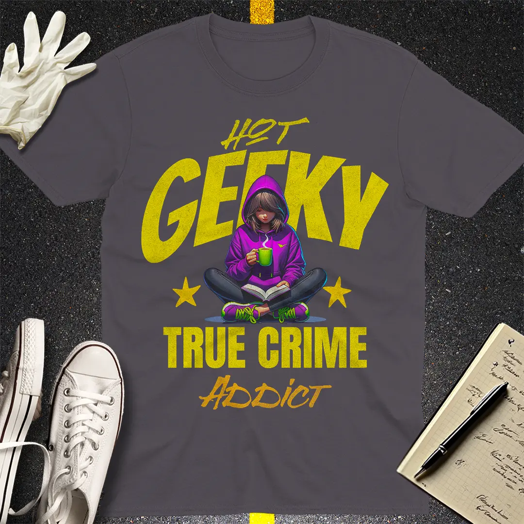 Hot Geeky True Crime Addict - T-shirt