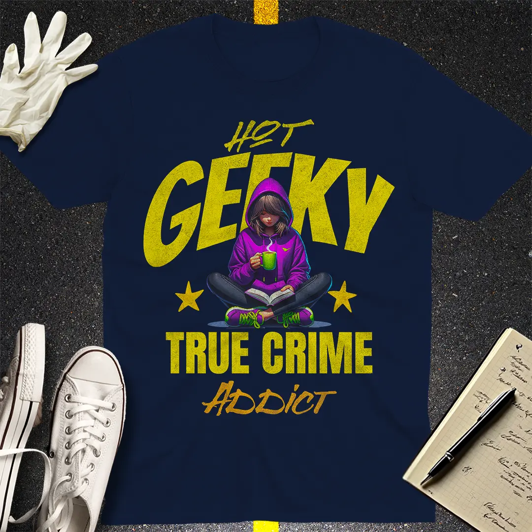 Hot Geeky True Crime Addict - T-shirt