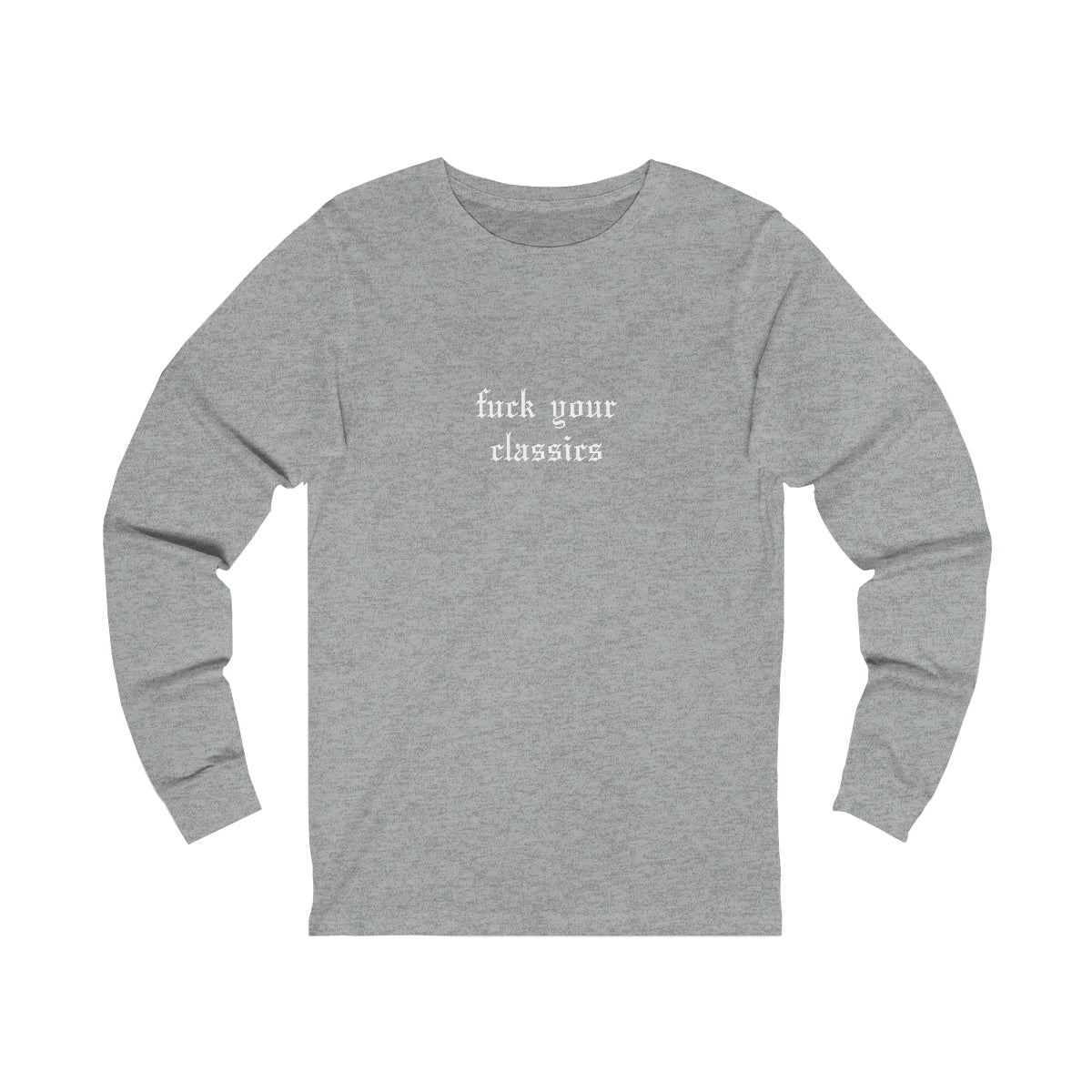 Fuck Your Classics Long Sleeve Tee