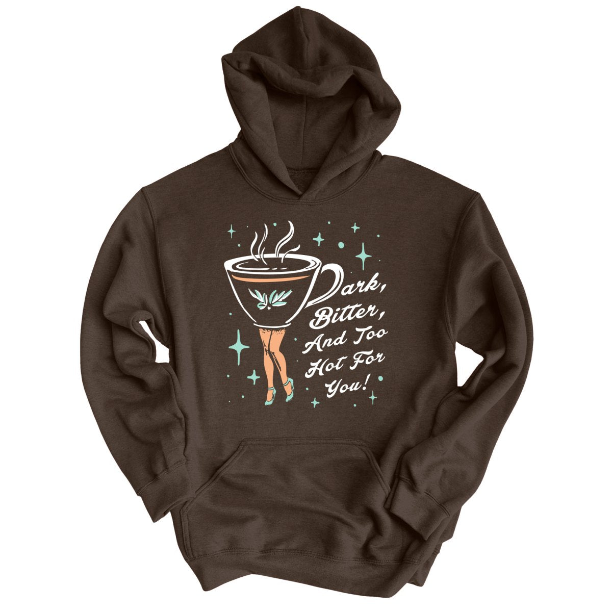 Dark Bitter And Too Hot For You - Hoodie