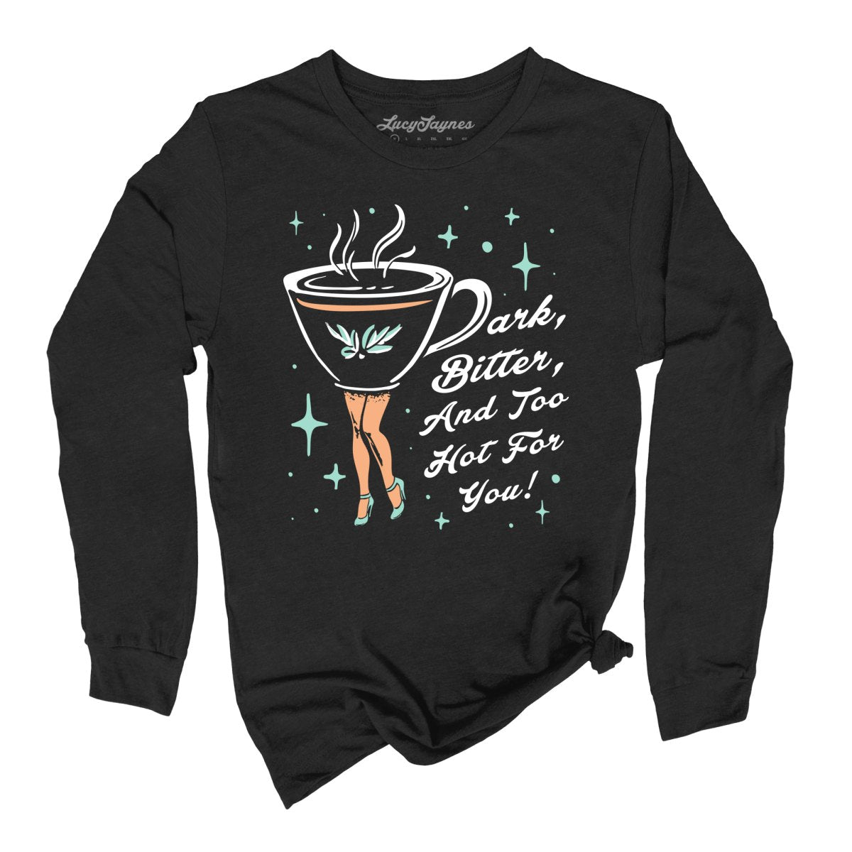 Dark Bitter And Too Hot For You - Long Sleeve Tee