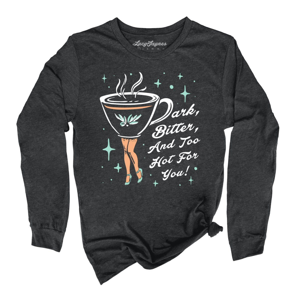 Dark Bitter And Too Hot For You - Long Sleeve Tee