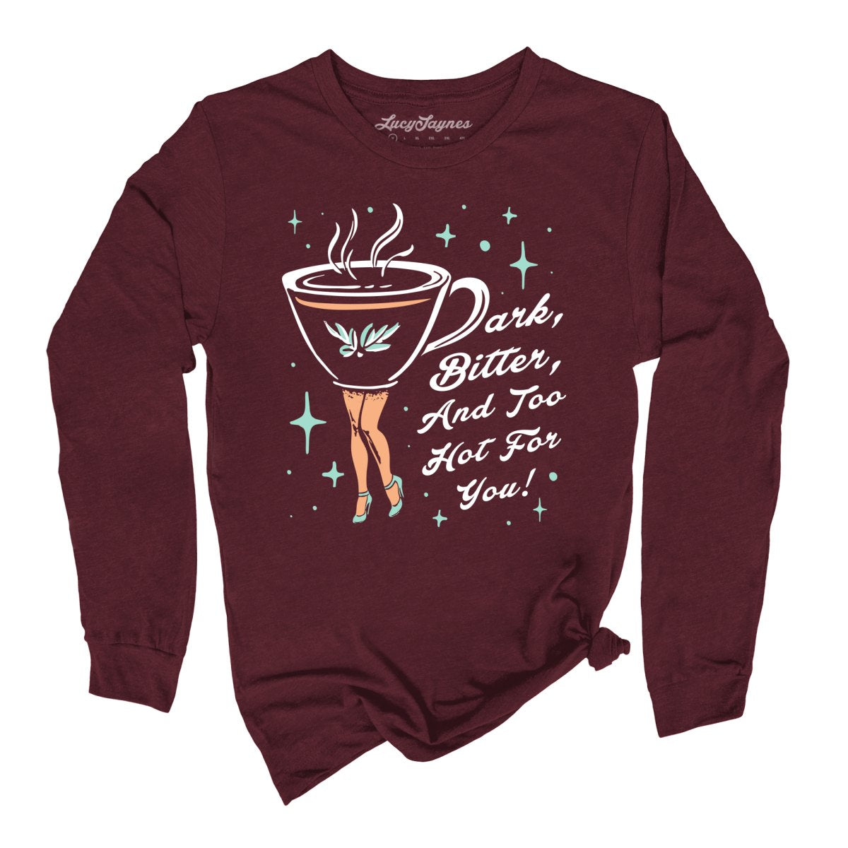 Dark Bitter And Too Hot For You - Long Sleeve Tee