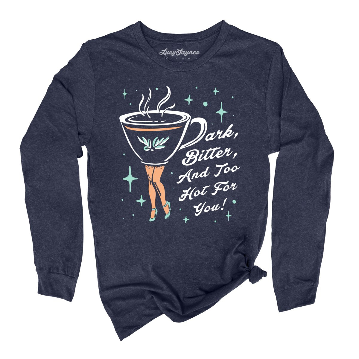 Dark Bitter And Too Hot For You - Long Sleeve Tee