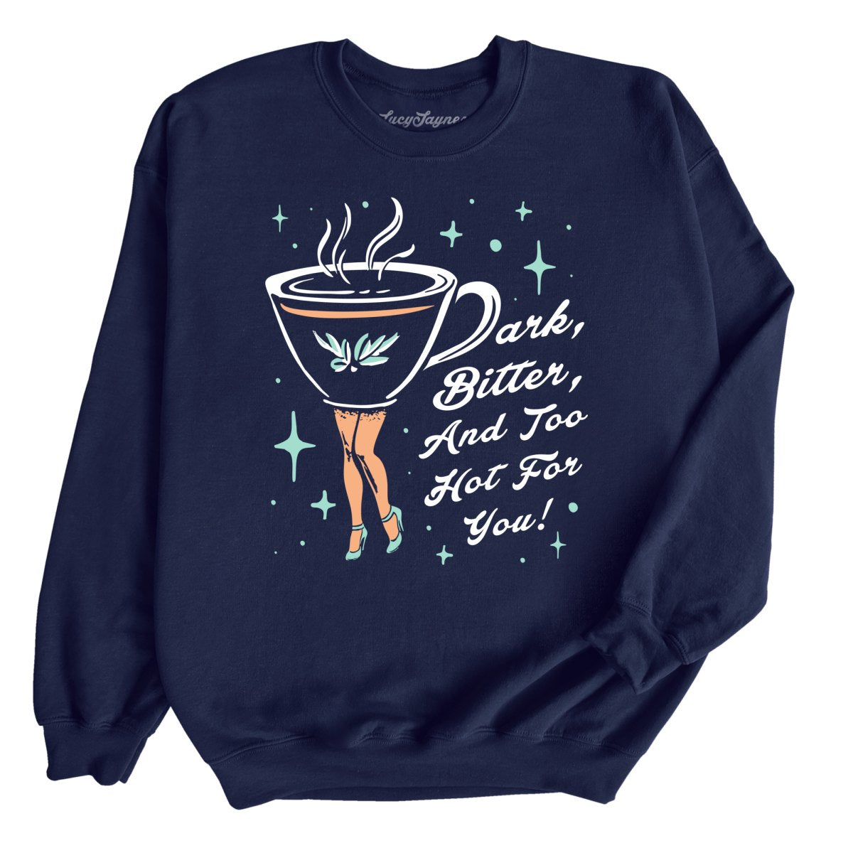 Dark Bitter And Too Hot For You - Sweatshirt