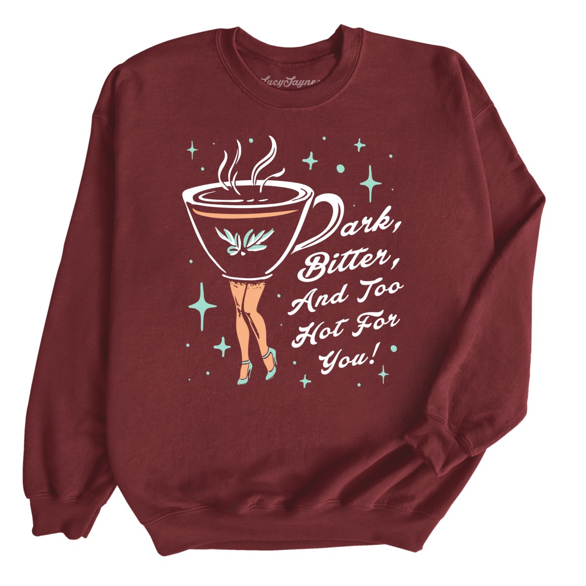 Dark Bitter And Too Hot For You - Sweatshirt