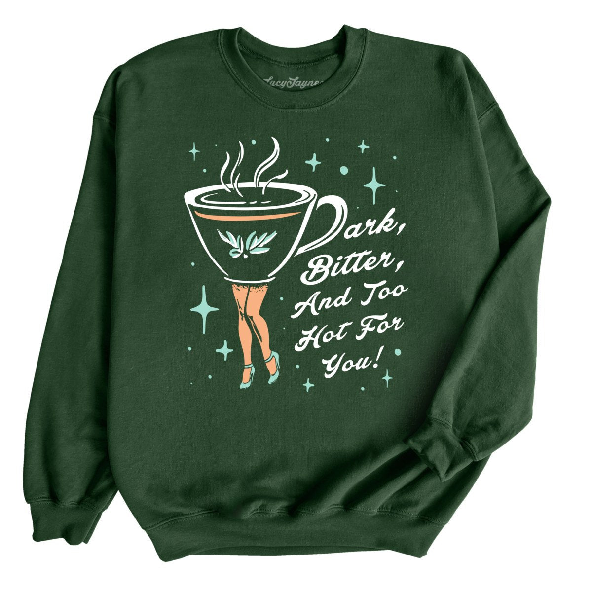 Dark Bitter And Too Hot For You - Sweatshirt