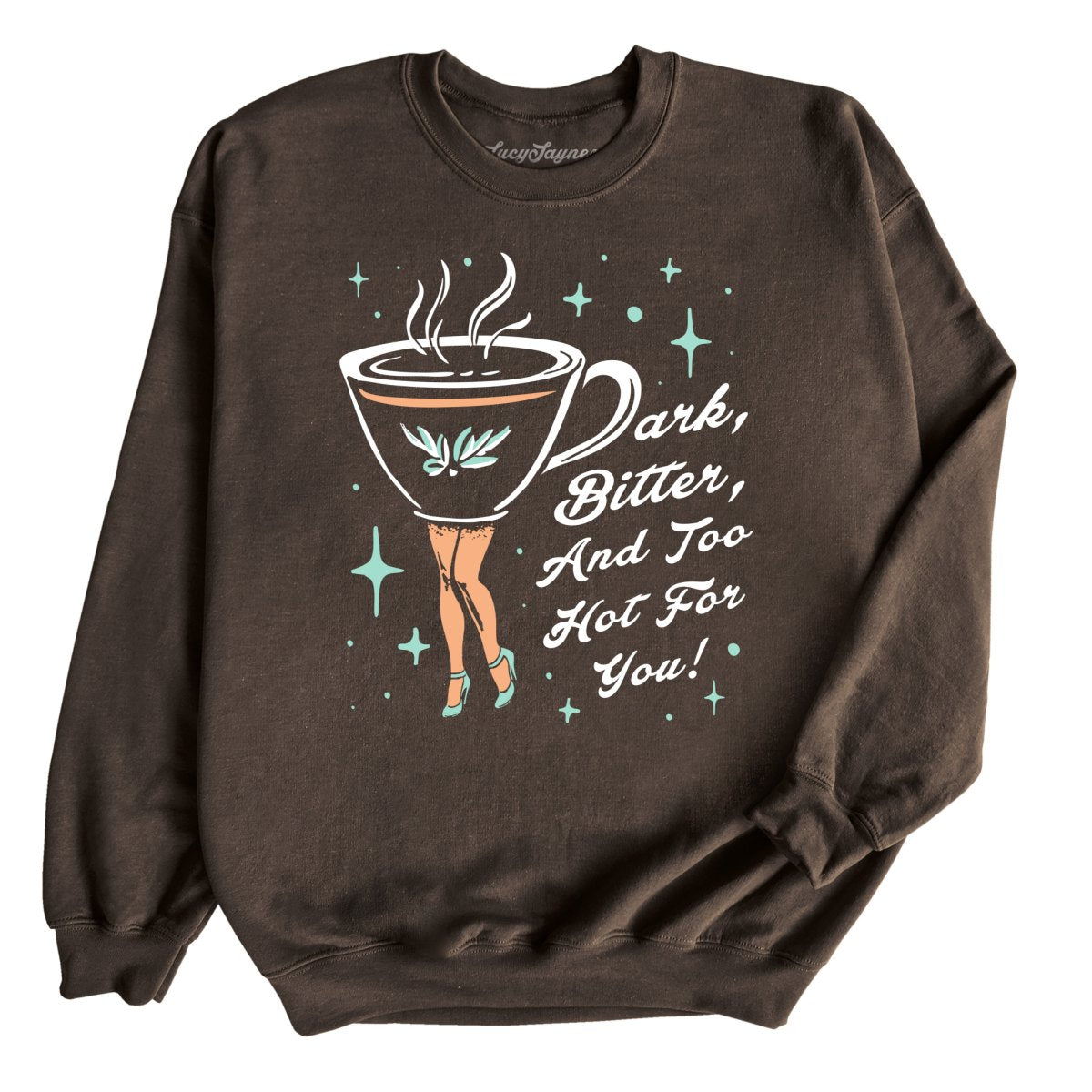 Dark Bitter And Too Hot For You - Sweatshirt