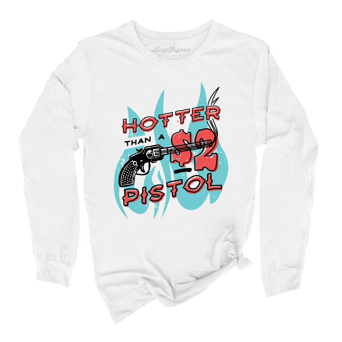 Hotter Than a Two Dollar Pistol Long Sleeve Tee
