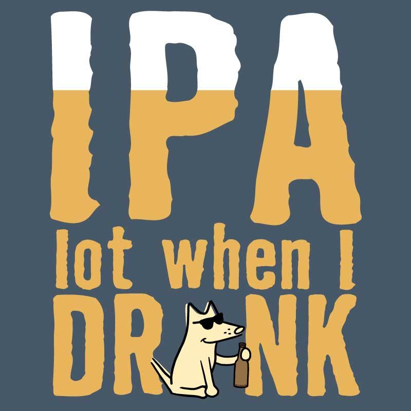 IPA Lot When I Drink - Classic Tee