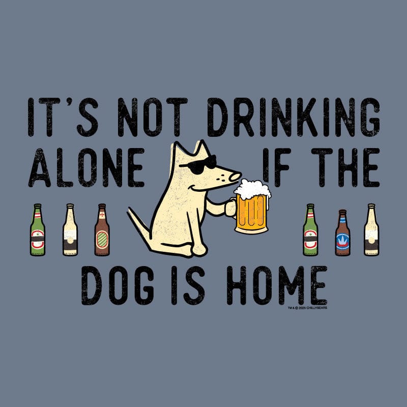 It's Not Drinking Alone if the Dog Is Home - Classic Tee