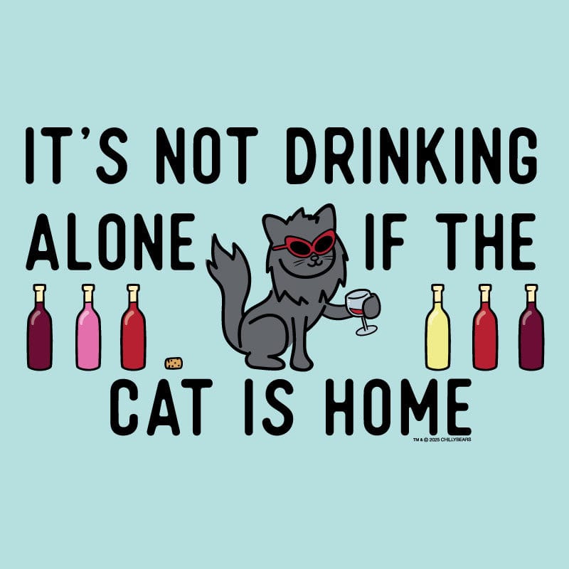 Its Not Drinking Alone if the Cat Is Home - Classic Tee