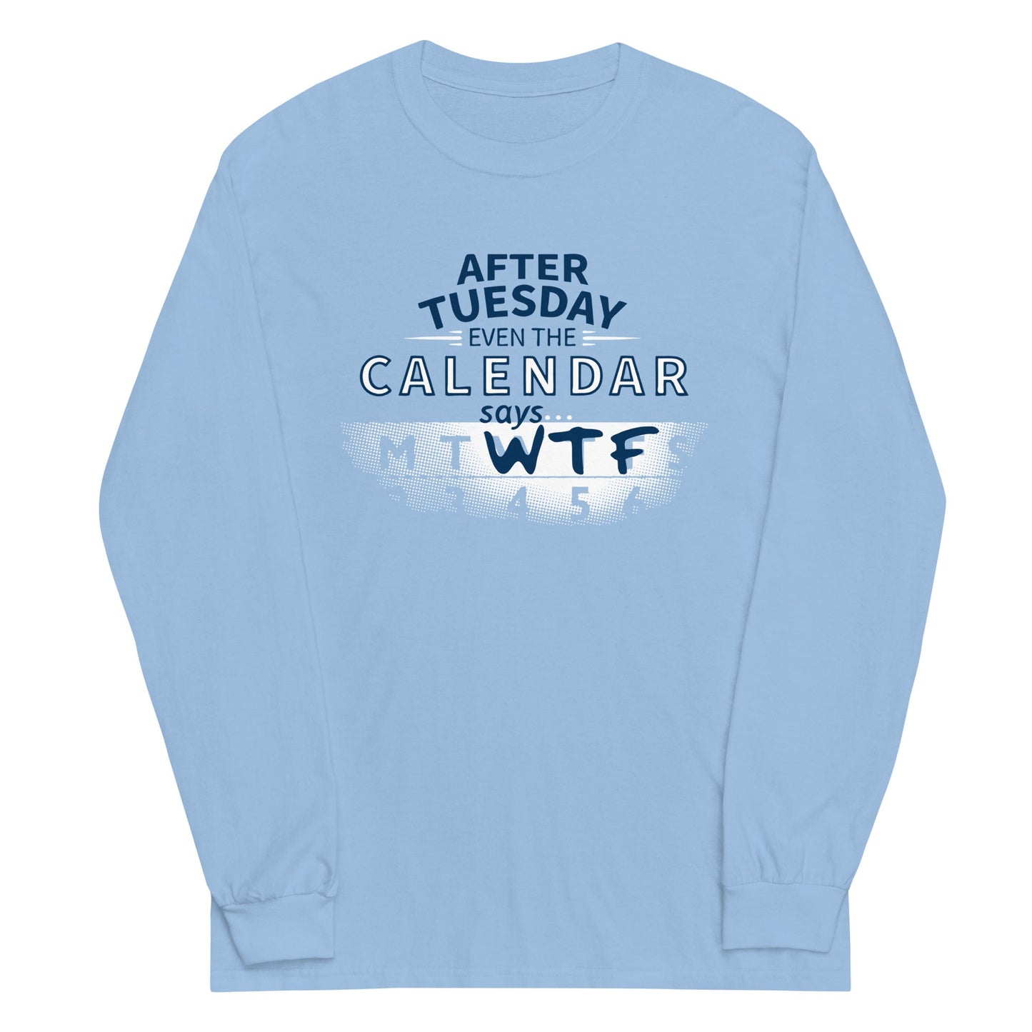 After Tuesday Even The Calendar Says WTF Unisex Long Sleeve Tee