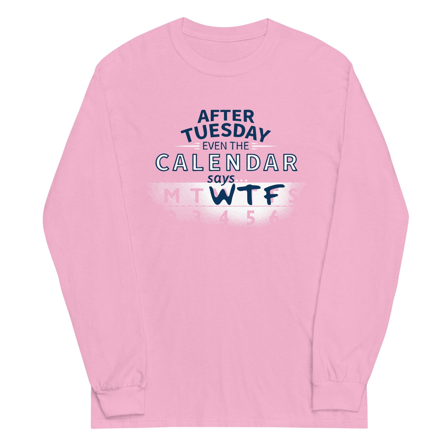 After Tuesday Even The Calendar Says WTF Unisex Long Sleeve Tee