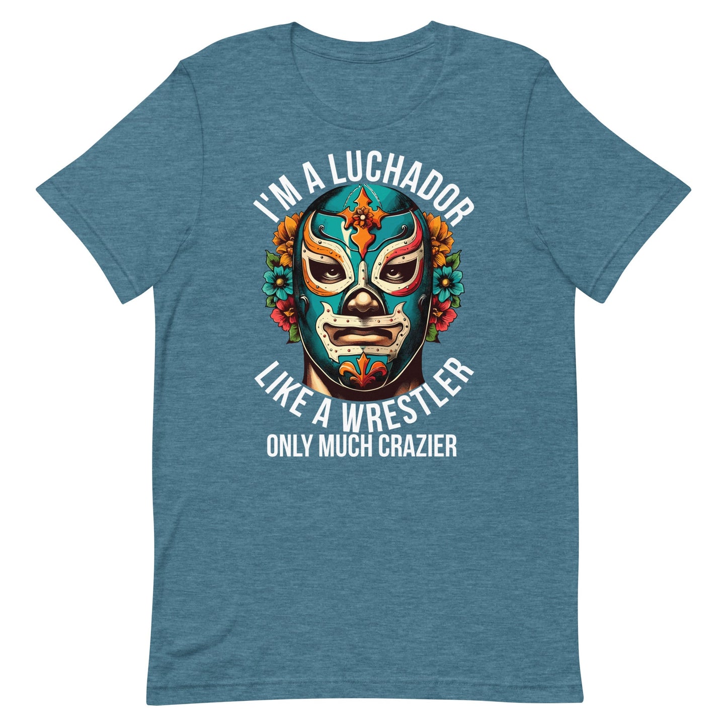 I'm A Luchador Like a Wrestle But More Crazier Unisex t-shirt