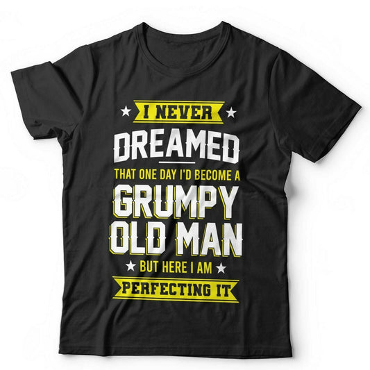 I Never Dreamed, Grumpy Old Man Tshirt Unisex Style001