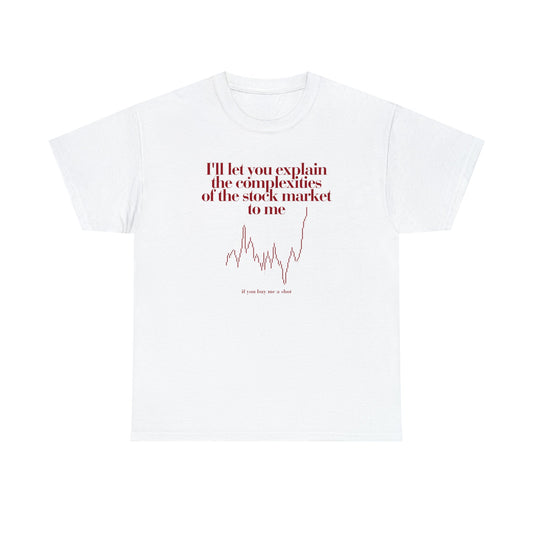 I'll let you explain the complexities of the stock market to me if you buy me a shot - Unisex Heavy Cotton Tee