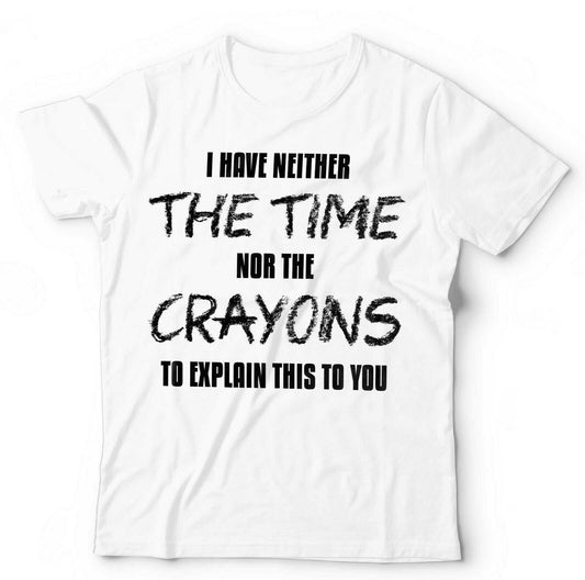 I Have Neither The Time Nor The Crayons Tshirt Unisex & Kids