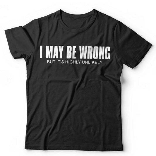 I May Be Wrong But It's Highly Unlikely Tshirt Unisex & Kids