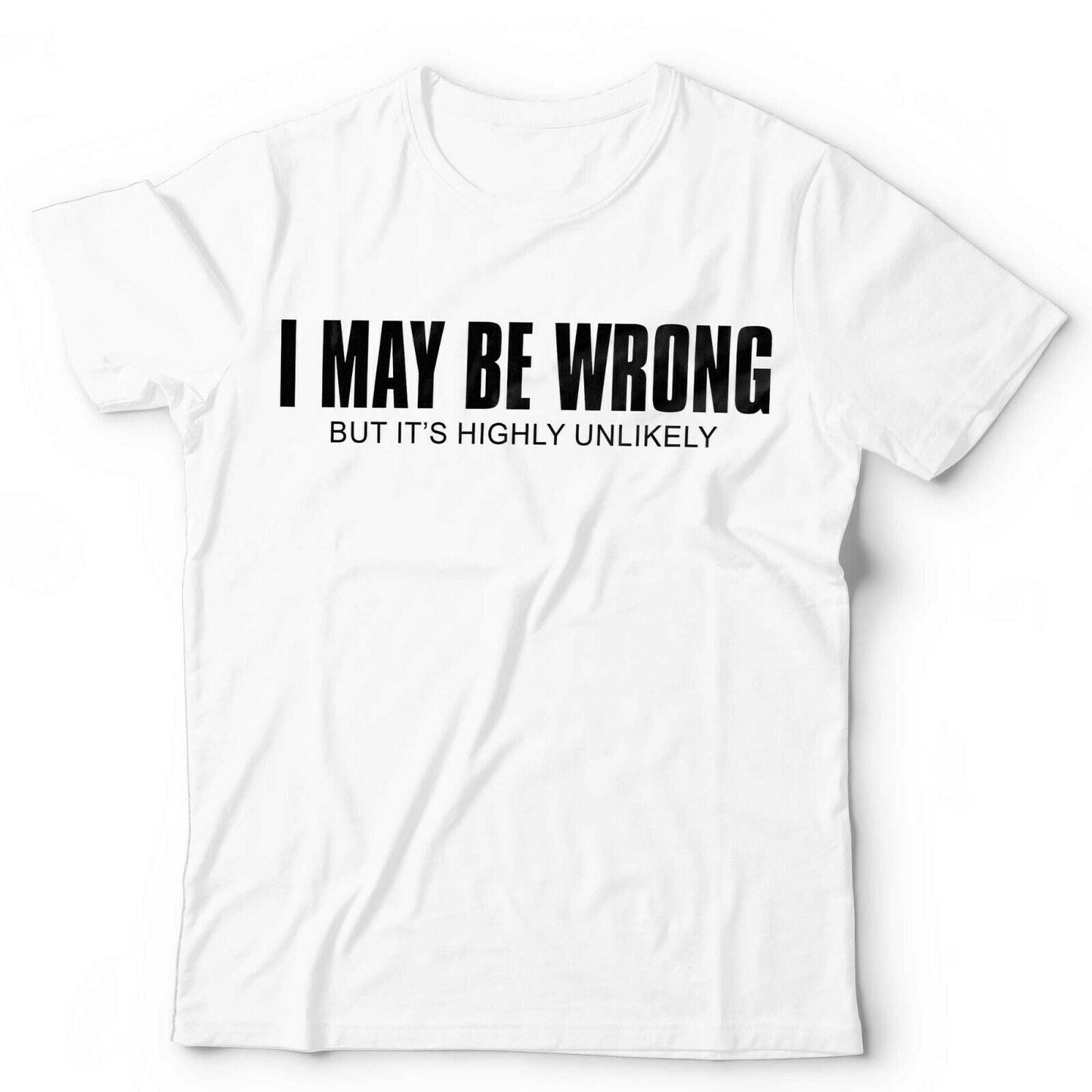 I May Be Wrong But It's Highly Unlikely Tshirt Unisex & Kids