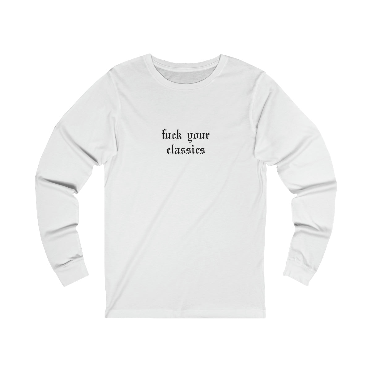 Fuck Your Classics Long Sleeve Tee