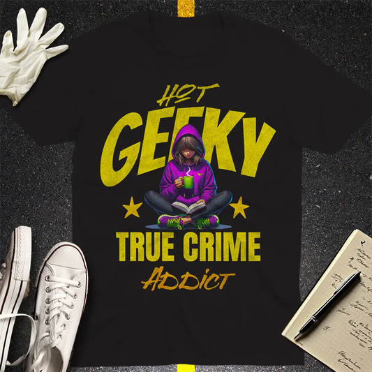 Hot Geeky True Crime Addict - T-shirt