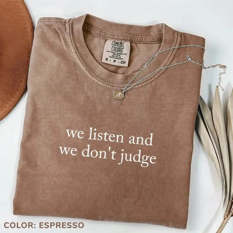 Comfort Colors We Listen and We Don't Judge T-Shirt, Funny T-Shirt, Trendy Tee, Funny Mom TShirt, Gift for Her, T-Shirt for Women