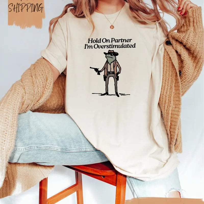 Hold On Partner Im Overstimulated Shirt / Funny Frog Shirt / Frog Meme Shirt / Y2K Shirt / Humorous Shirt / Cowboy Frog Shirt