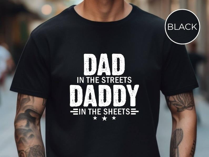 Dad in the Streets Daddy in the Sheets Shirt, Funny Dad Shirt, Mens Funny Tshirts, Funny Mens Gift, Gift for Father, Gift for Husband