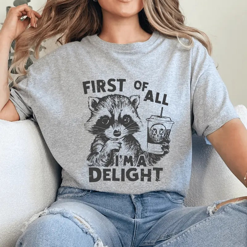 First of All I'm a Delight Shirt, Sarcastic Snarky Unisex Tshirt, Funny Racoon Womens Oversized  Printed Casual Shirt