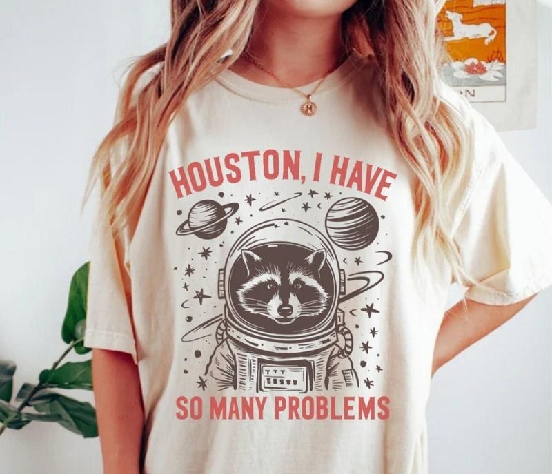 Houston, I Have So Many Problems Shirt, Sarcastic, Funny Racoon Sayings Tee, Funny Shirt Design, Unisex Cotton Round Neck Tee, Women, Womenswear, Comfort Top