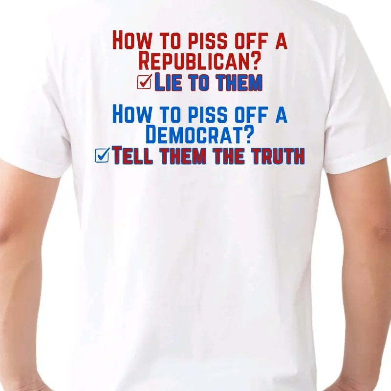 How to piss off a Republican: Lie to them. How to piss off a Democrat: Tell them the truth. T-shirt Menswear Top, Casual Crewneck trump  shirt t shirt funny meme Tshirt Shortsleeve