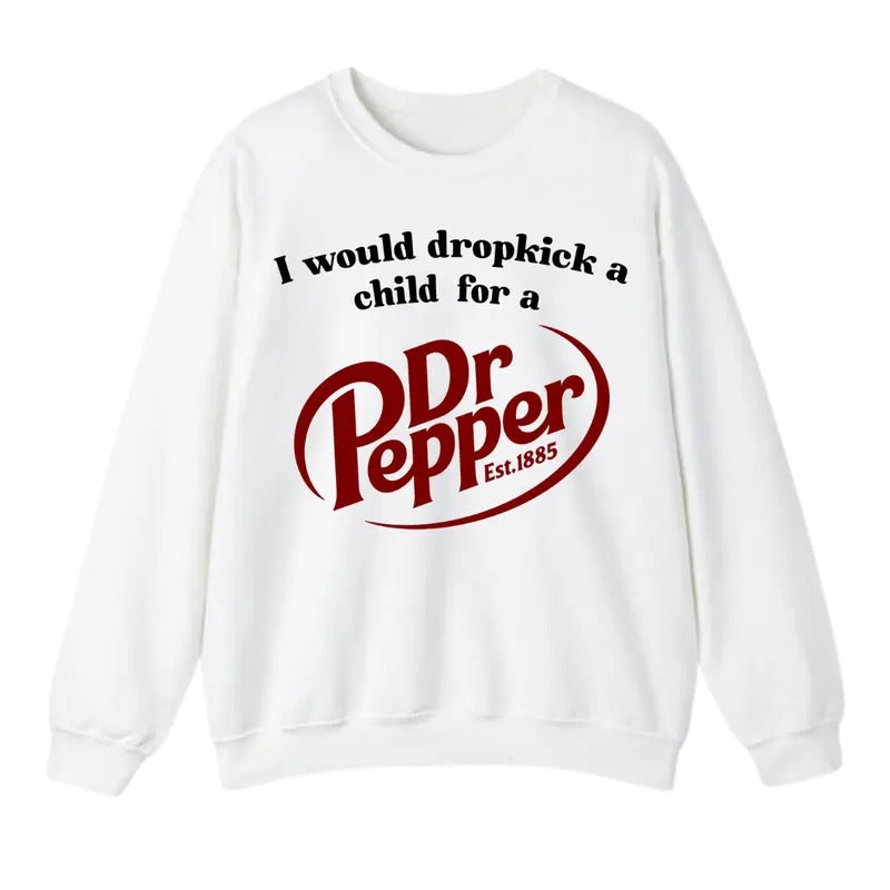 I Would Dropkick A Child For A Dr. Pepper Sweatshirt, Dr. Pepper Sweatshirt For Men And Women, Trendy Shirt Fabric Menswear