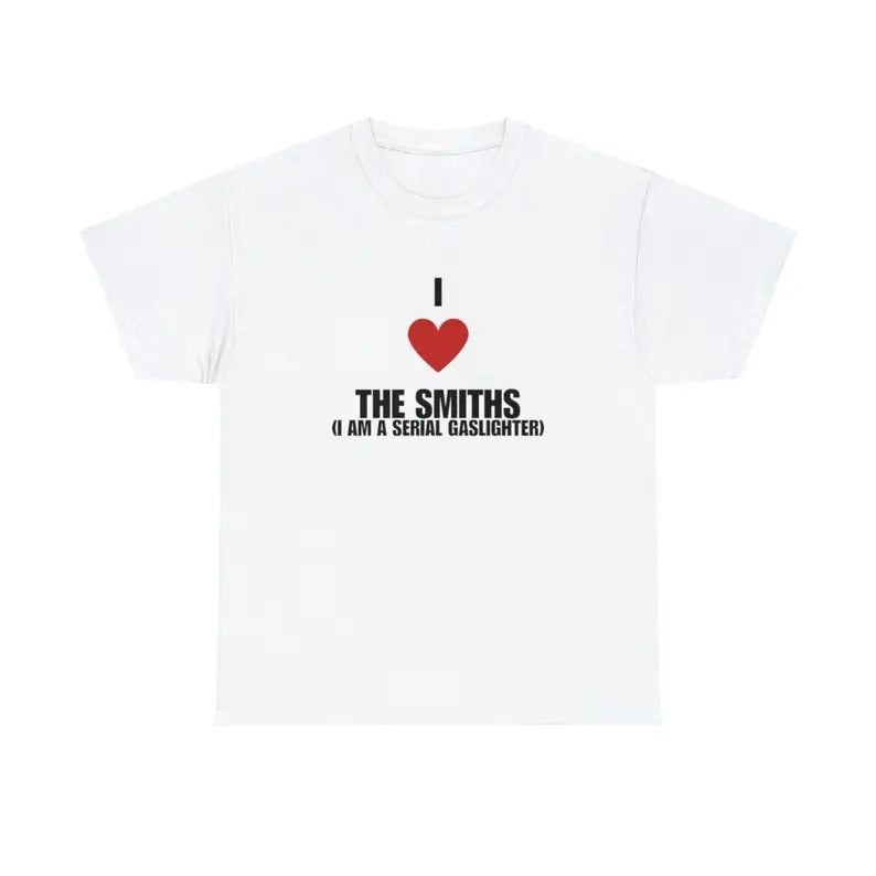 I love the smiths Iam a serial gaslighter Tee, funny meme gifts, Men's And Women's Short Sleeve T-shirts Tees, Unisex Shirt  , I love T-Shirt