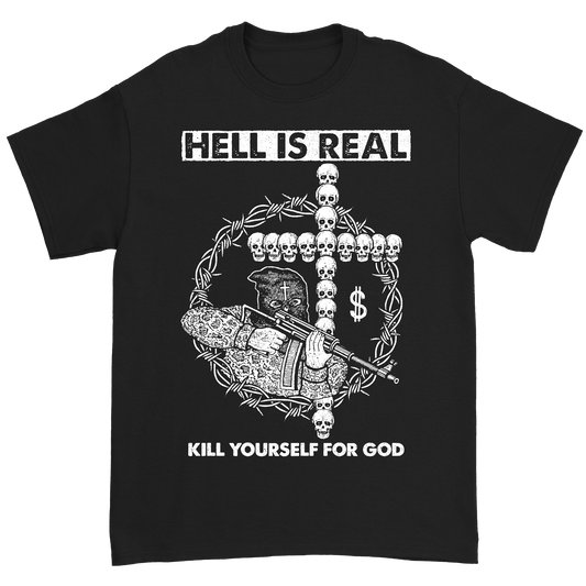 Hell is Real - Kill Yourself For God T-Shirt