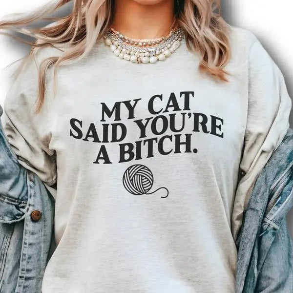 My Cat Said You're A Bitch Shirt - Sweatshirts - Hoodie, Cat Shirt, Valentine Shirt, For Women, FOr Men
