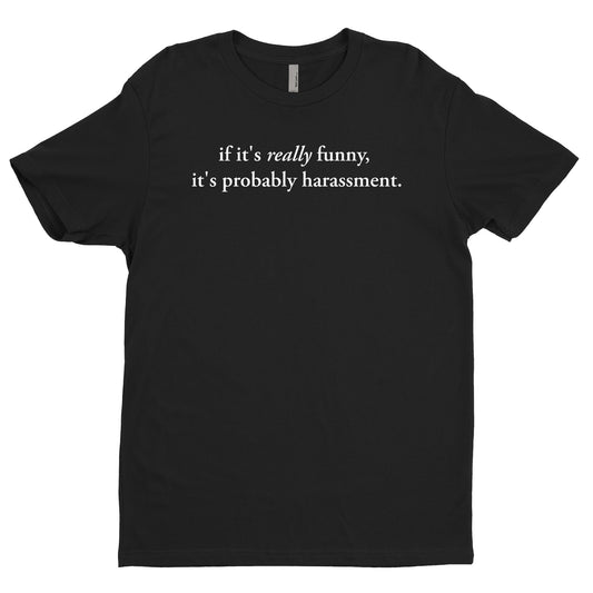 If It's Really Funny, It's Probably Harassment Tee