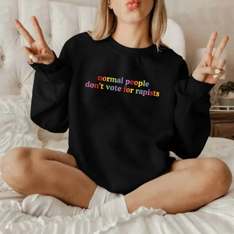 Normal People Don't Vote For Rapists Shirt, Quote Shirt Sweatshirt, Vote Shirt, Trendy Meme Tee, Vote For Her, Feminist Tee