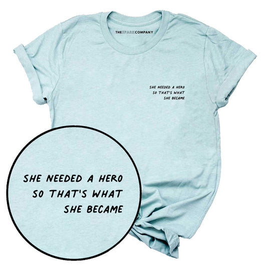 She Needed A Hero So That's What She Became T-Shirt