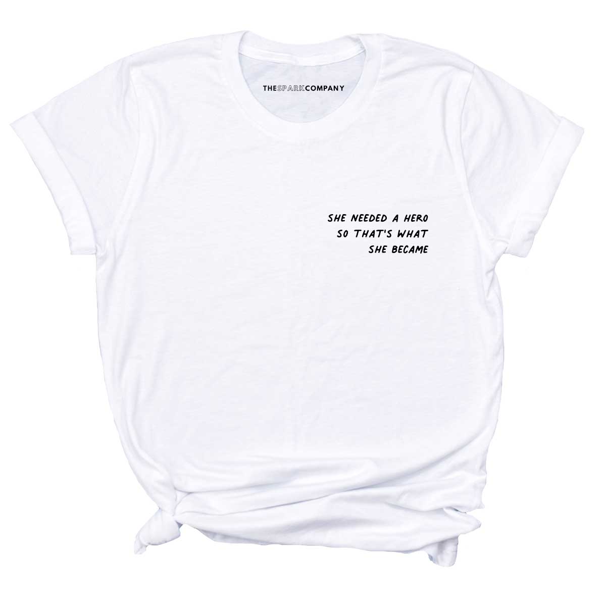 She Needed A Hero So That's What She Became T-Shirt