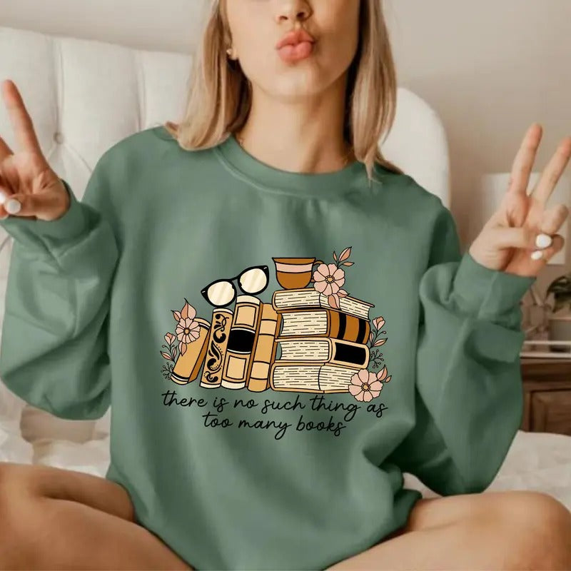 There is no Such Thing as Too Many Books, Bookish Sweatshirt, Floral Books Sweatshirt, Gift for Librarian, Book Nerd Sweater, Book Hoodie