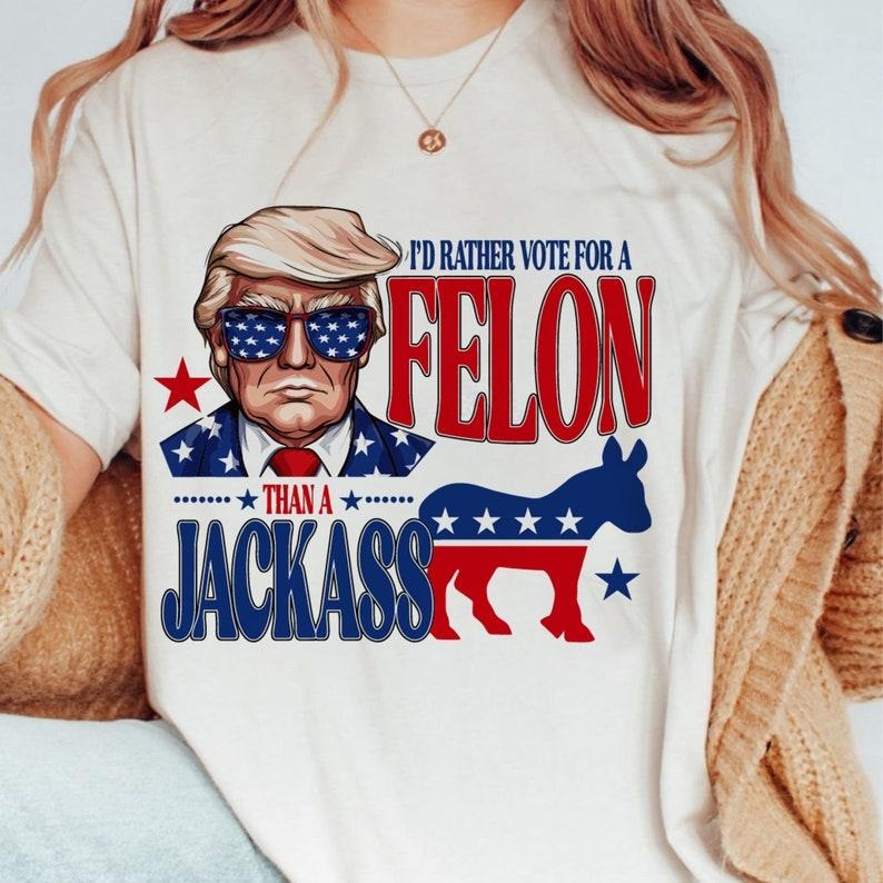 "TrummM 2024 I'd Rather Vote For A Felon Than A Jackass Unisex T-Shirt "